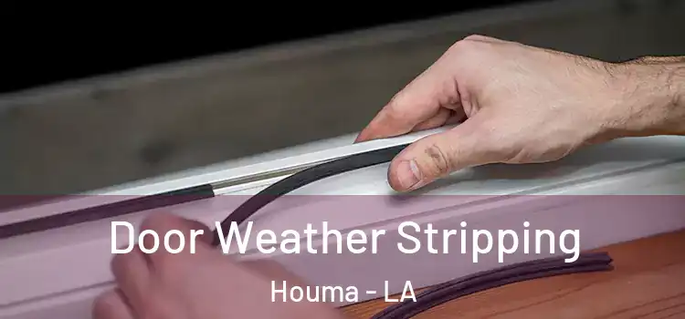 Door Weather Stripping Houma - LA