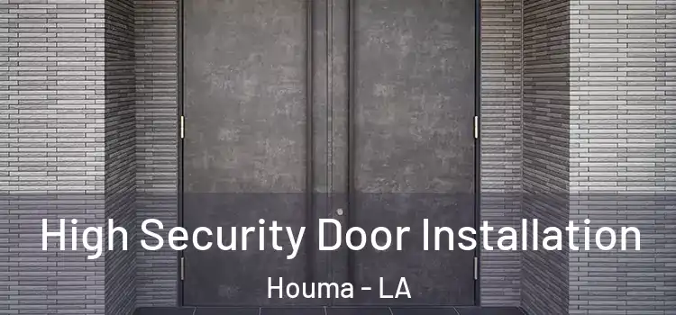 High Security Door Installation Houma - LA